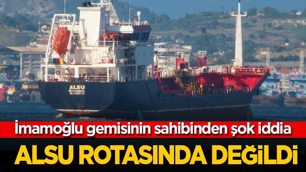 İmamoğlu gemisinin sahibinden şok iddia: ALSU adlı gemi rotasında değildi!