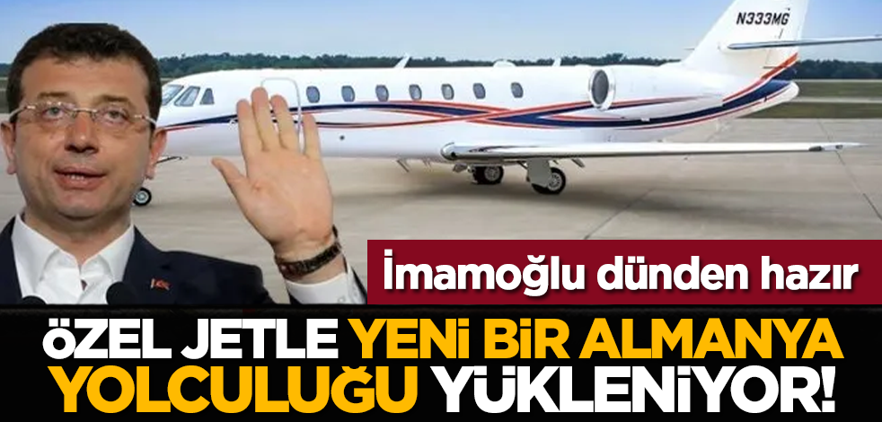 İmamoğlu hazır: Özel jetle yeni bir Almanya yolculuğu yükleniyor!