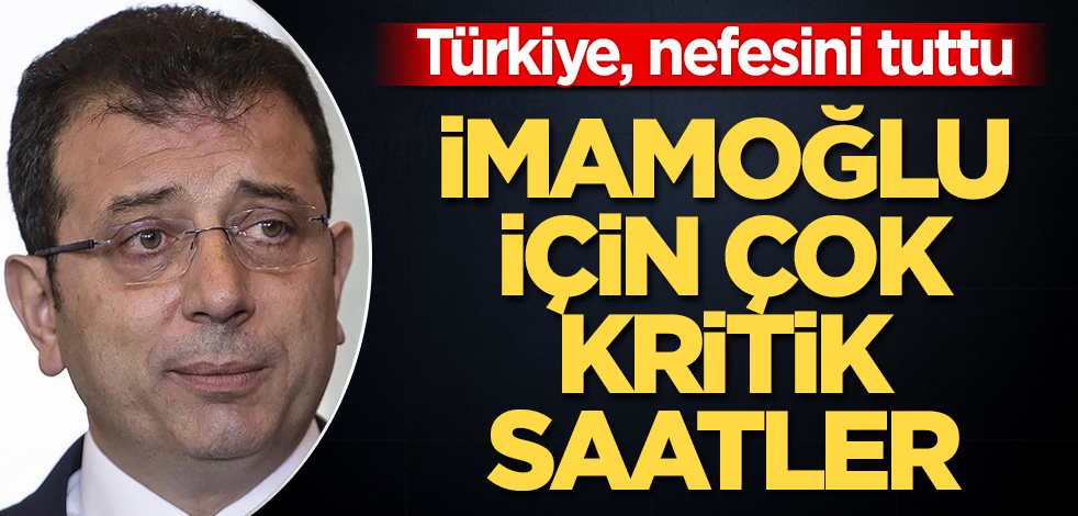 İmamoğlu için çok kritik saatler! Türkiye, nefesini tuttu, gelecek haberi bekliyor