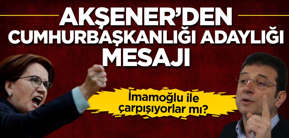 'İmamoğlu ile çarpışıyorlar' denilen Akşener'den cumhurbaşkanlığı adaylığı açıklaması