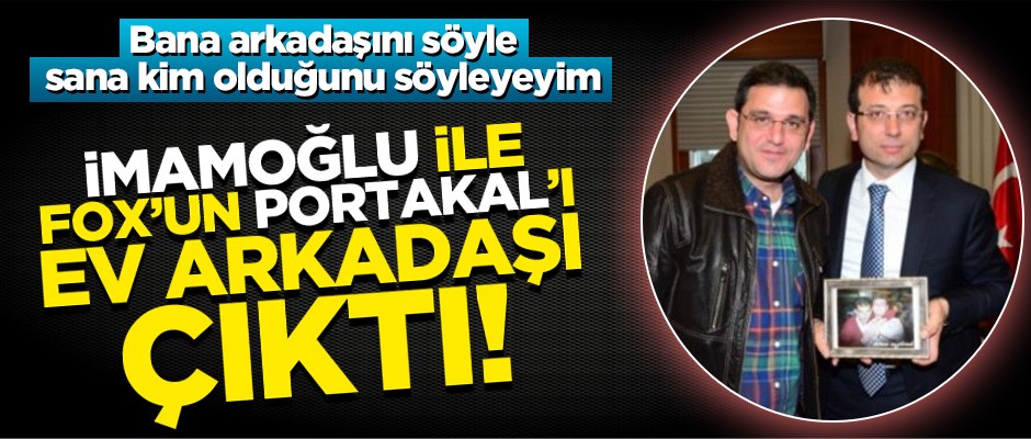 İmamoğlu ile Fox'un Portakal'ı ev arkadaşı çıktı