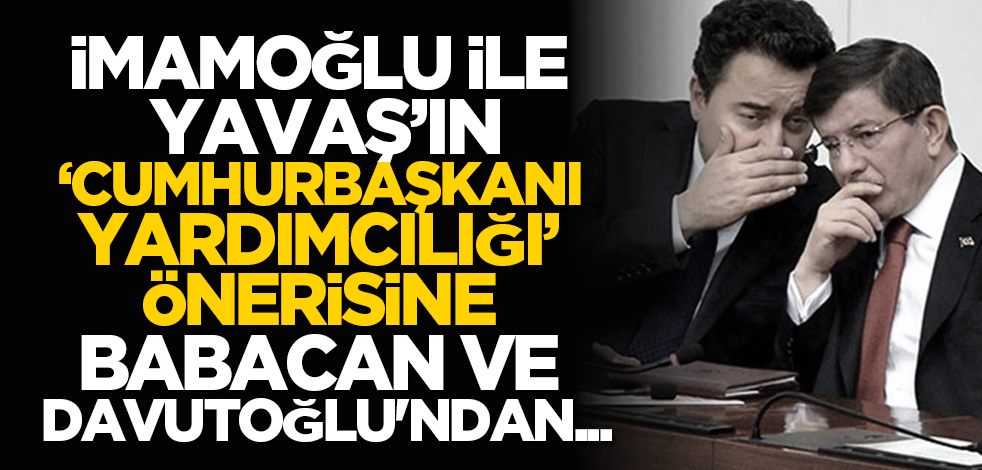İmamoğlu ile Yavaş’ın ‘cumhurbaşkanı yardımcılığı’ önerisine Babacan ve Davutoğlu'ndan...