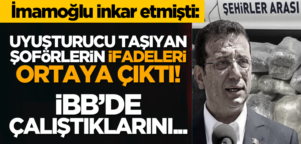 İmamoğlu inkar etmişti: Uyuşturucu taşıyan şoförlerin ifadeleri ortaya çıktı! İBB’de çalıştıklarını...