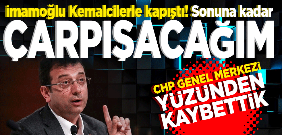 İmamoğlu Kemalcilerle kapıştı! Sonuna kadar çarpışacağım
