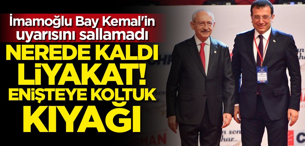 İmamoğlu Kılıçdaroğlu'nun uyarısını sallamadı! Enişteye koltuk kıyağı