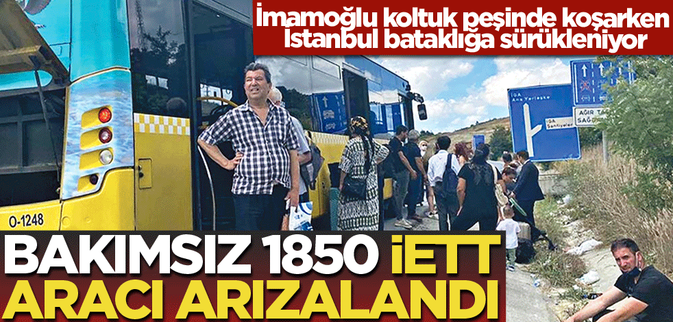 İmamoğlu koltuk peşinde koşarken İstanbul bataklığa sürükleniyor! Bakımsız 1850 İETT aracı arızalandı