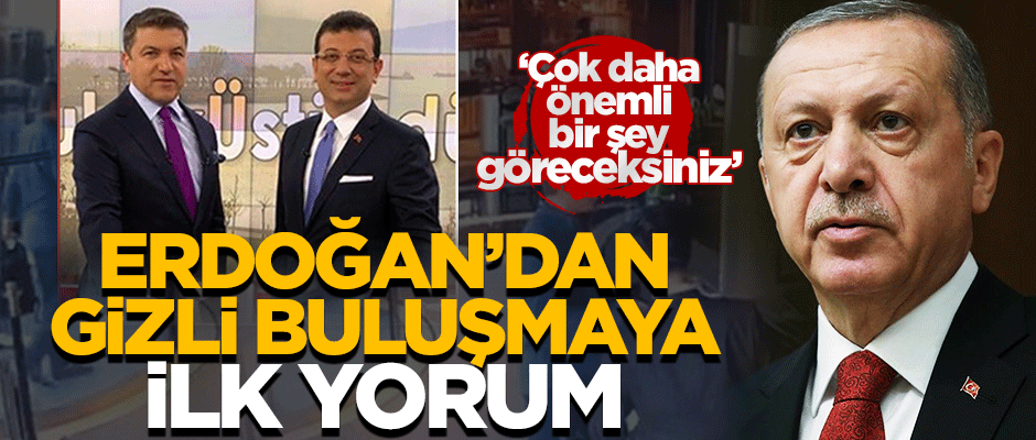 İmamoğlu-Küçükkaya gizli görüşmesine Erdoğan'dan ilk yorum