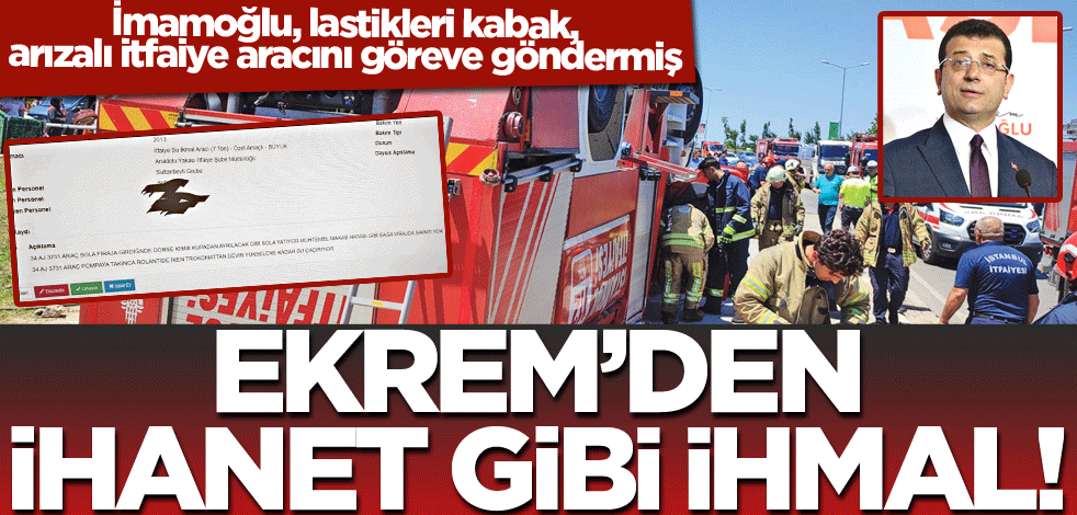 İmamoğlu, lastikleri kabak, arızalı itfaiye aracını göreve göndermiş! Ekrem’den ihanet gibi ihmal!