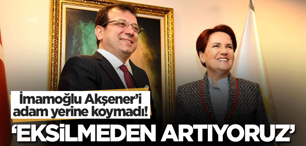 İmamoğlu Meral Akşener'i adam yerine koymadı! 'Eksilmeden artıyoruz'