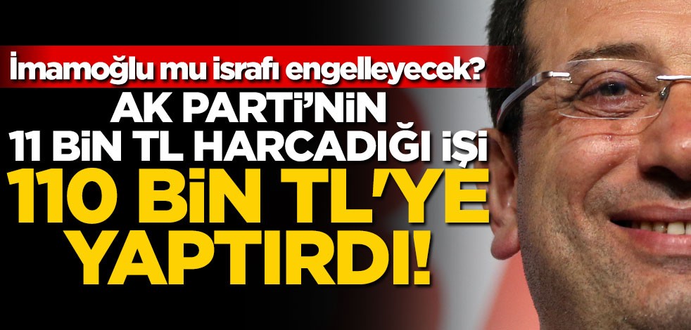 İmamoğlu mu israfı engelleyecek? 11 bin TL'lik işi 110 bin TL'ye yaptırdı!