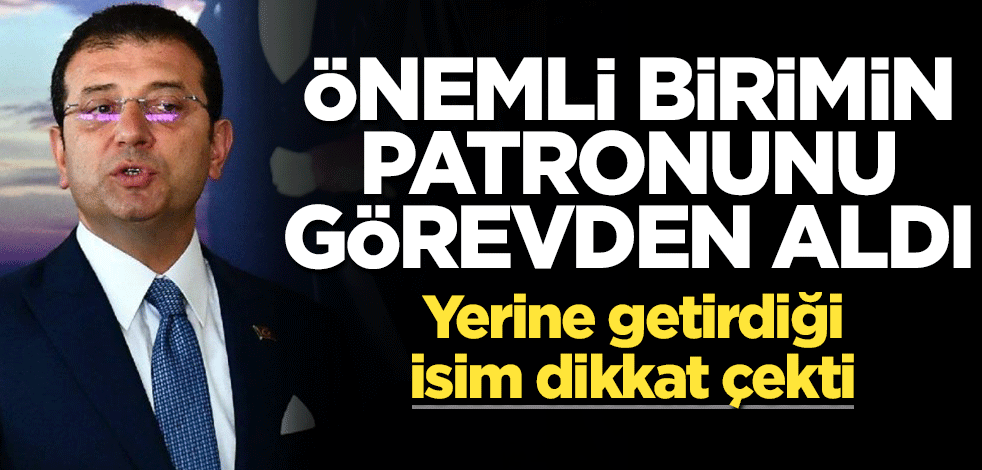 İmamoğlu önemli birimin patronunu görevden aldı... Yerine atadığın isim dikkat çekti