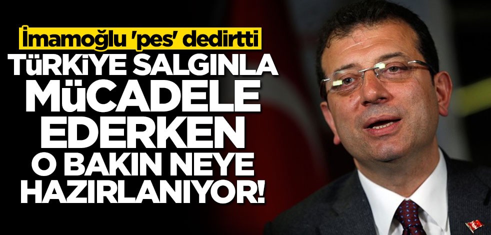 İmamoğlu "pes" dedirtti: Türkiye koronavirüsle mücadele ederken o bakın neye hazırlanıyor