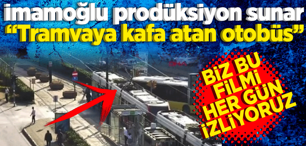 İmamoğlu prodüksiyon sunar! Tramvaya kafa atan otobüs