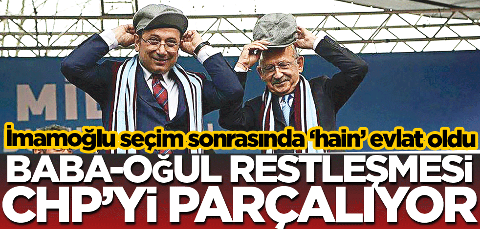İmamoğlu seçim sonrasında 'hain' evlat oldu! Baba-oğul restleşmesi CHP’yi parçalıyor