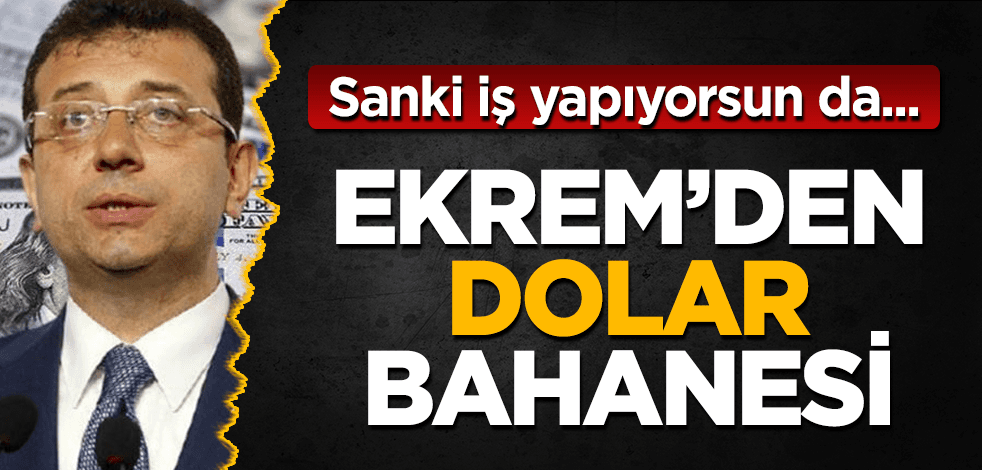 İmamoğlu şimdi de "dolar"ı bahane etti