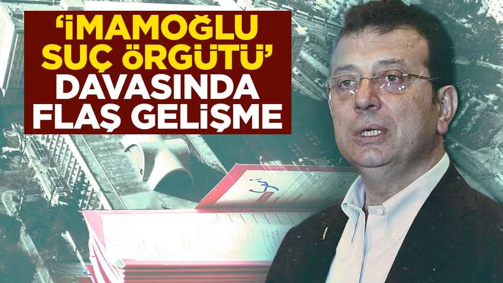 "İmamoğlu suç örgütü" davasında flaş gelişme