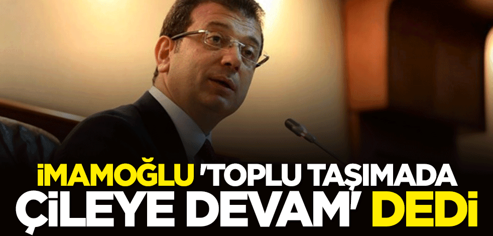 İmamoğlu "toplu taşımada çileye devam" dedi