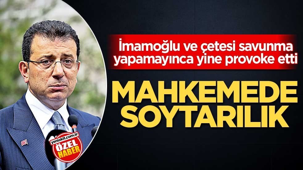 İmamoğlu ve çetesi savunma yapamayınca yine provoke etti! Mahkemede soytarılık