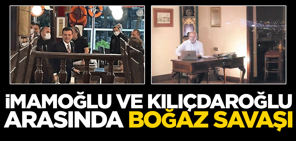 İmamoğlu ve Kılıçdaroğlu arasında Boğaz savaşı!