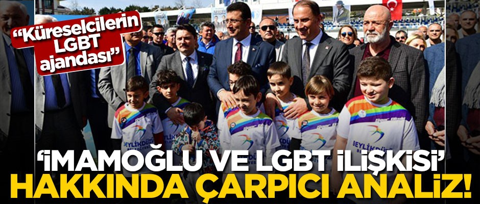 "İmamoğlu ve LGBT ilişkisi" hakkında çarpıcı analiz! "Küreselcilerin LGBT ajandası"