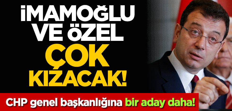 İmamoğlu ve Özel çok kızacak! CHP genel başkanlığına bir aday daha!