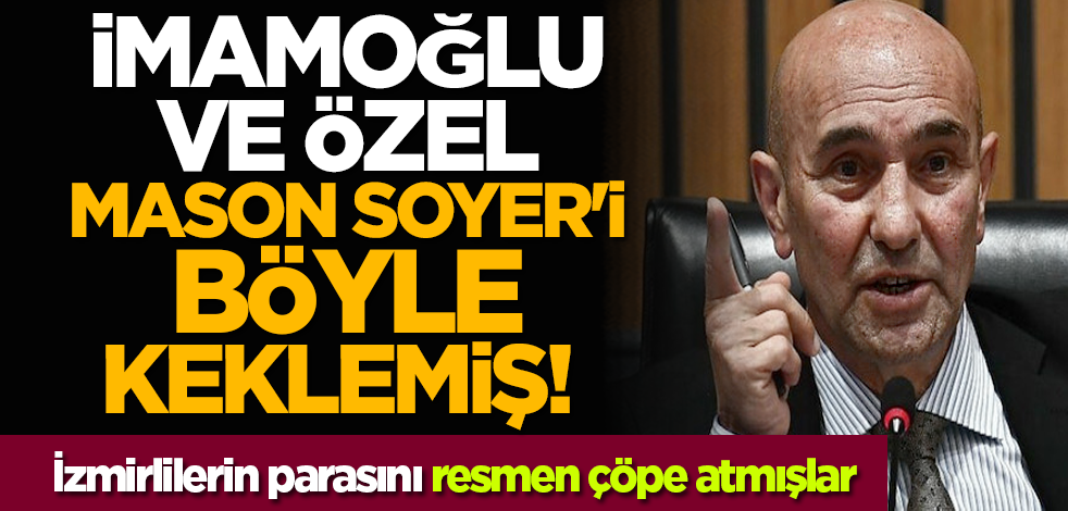 İmamoğlu ve Özel, mason Soyer'i böyle keklemiş! İzmirlilerin parasını resmen çöpe atmışlar