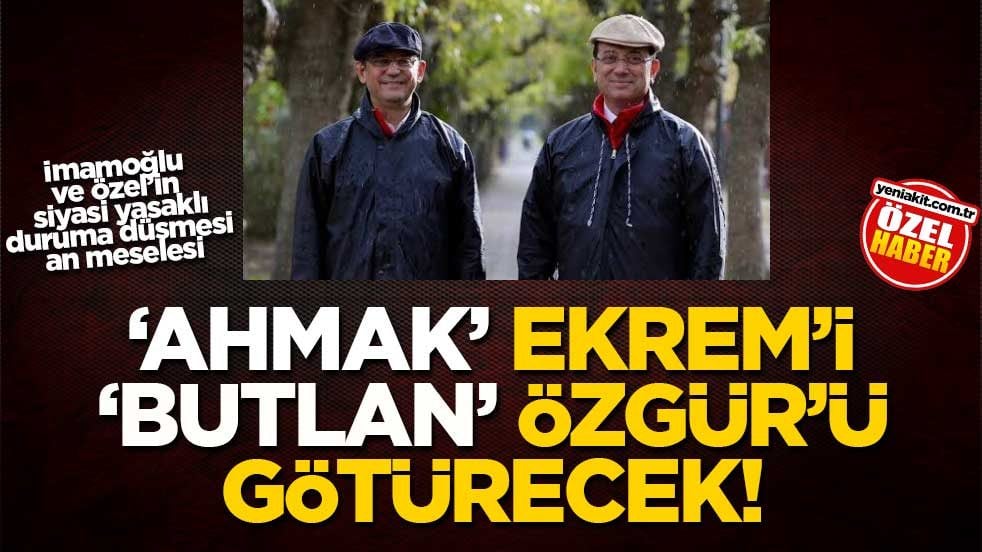 İmamoğlu ve Özel’in siyasi yasaklı duruma düşmesi an meselesi! 'Ahmak' Ekrem'i 'Butlan' Özgür'ü götürecek!