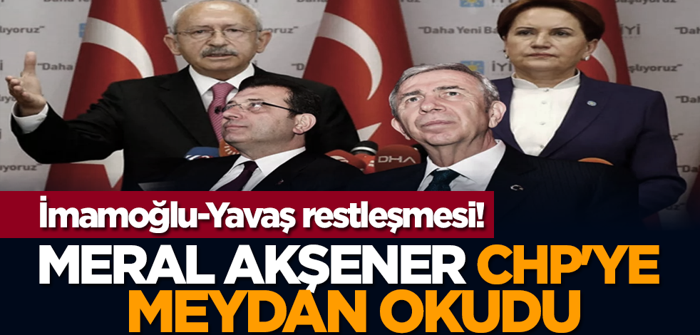 İmamoğlu-Yavaş restleşmesi! Akşener CHP'ye meydan okudu