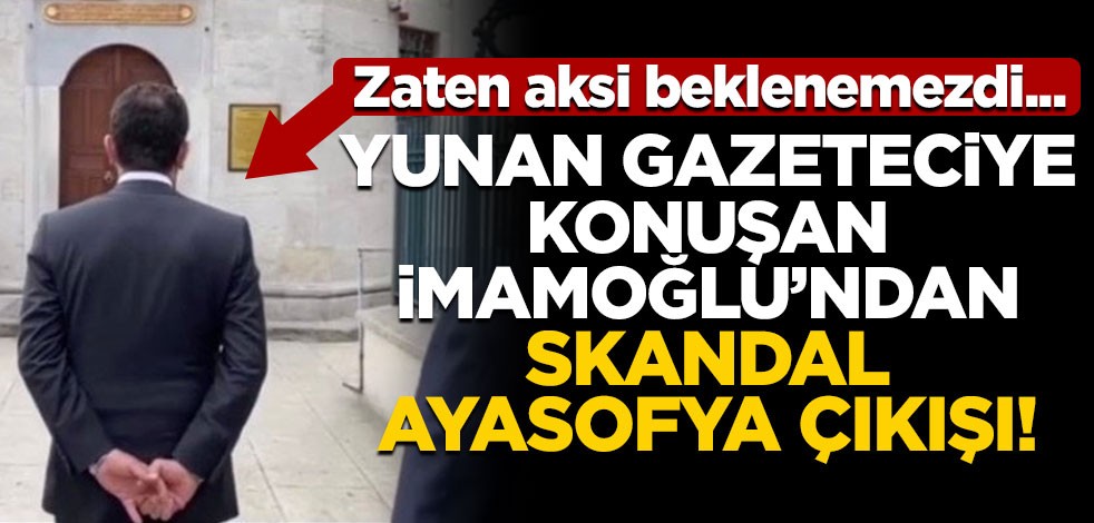 İmamoğlu Yunan gazeteciye konuştu! Skandal Ayasofya açıklaması
