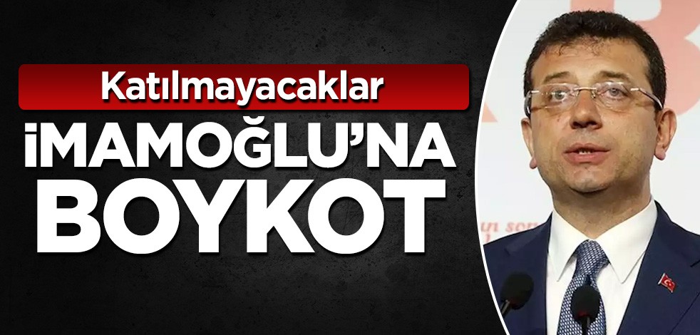 İmamoğlu'na boykot! Katılmayacaklar