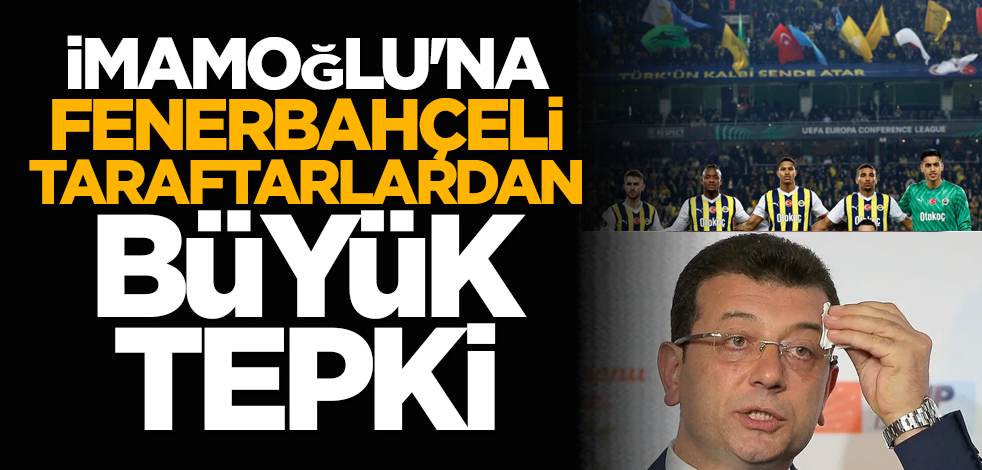 İmamoğlu'na Fenerbahçeli taraftarlardan büyük tepki
