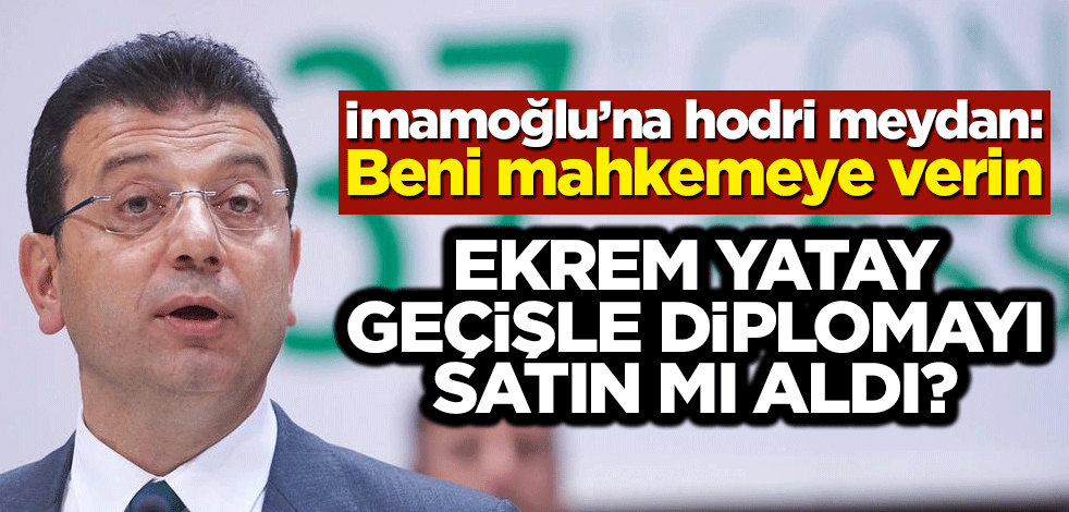 İmamoğlu’na hodri meydan: Beni mahkemeyi verin! Ekrem yatay geçişle diplomayı satın mı aldı?