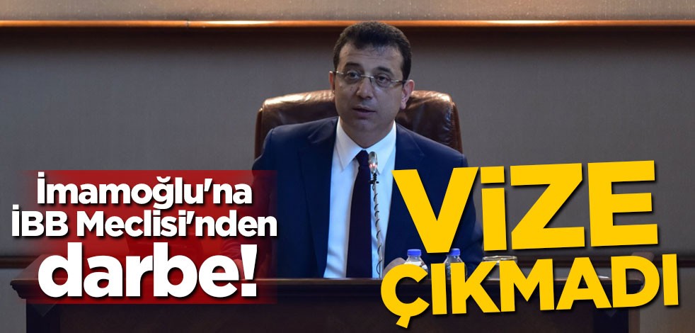 İmamoğlu'na İBB Meclisi'nden darbe! Vize çıkmadı