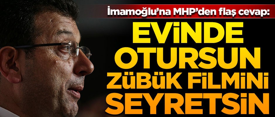 İmamoğlu'na MHP'den flaş cevap! "Evinde otursun, Zübük filmini seyretsin"