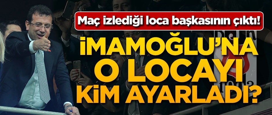 İmamoğlu'na o locayı kim ayarladı?