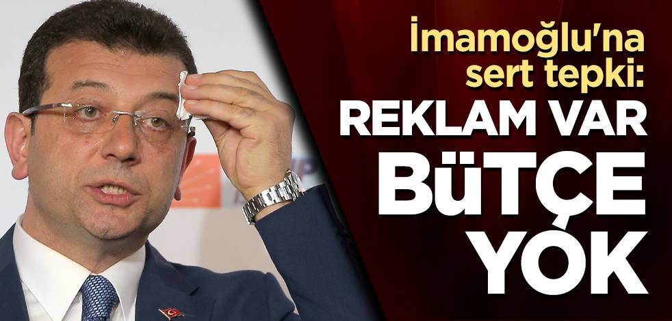 İmamoğlu'na sert tepki: Reklam var bütçe yok
