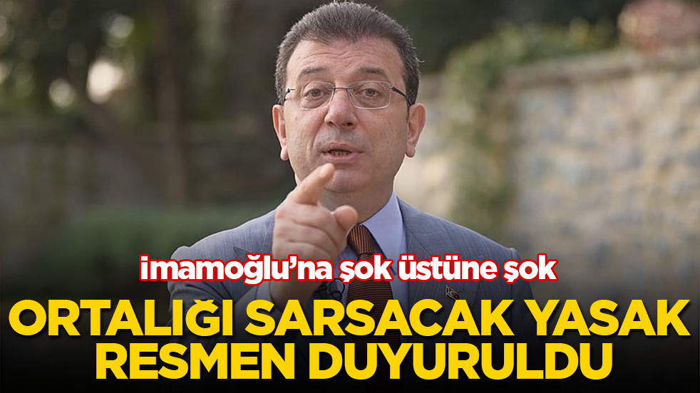 İmamoğlu’na şok üstüne şok! Ortalığı sarsacak yasak resmen duyuruldu