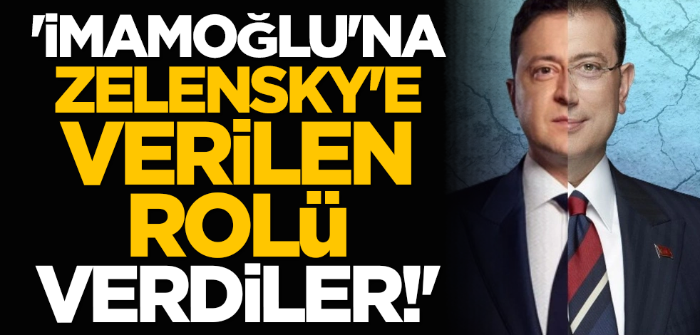 'İmamoğlu'na Zelensky'e verilen rolü verdiler!'