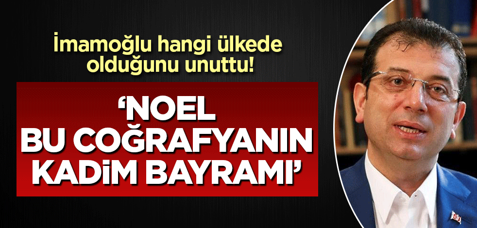 İmamoğlu hangi ülkede olduğunu unuttu! 'Noel bu coğrafyanın kadim bayramı'