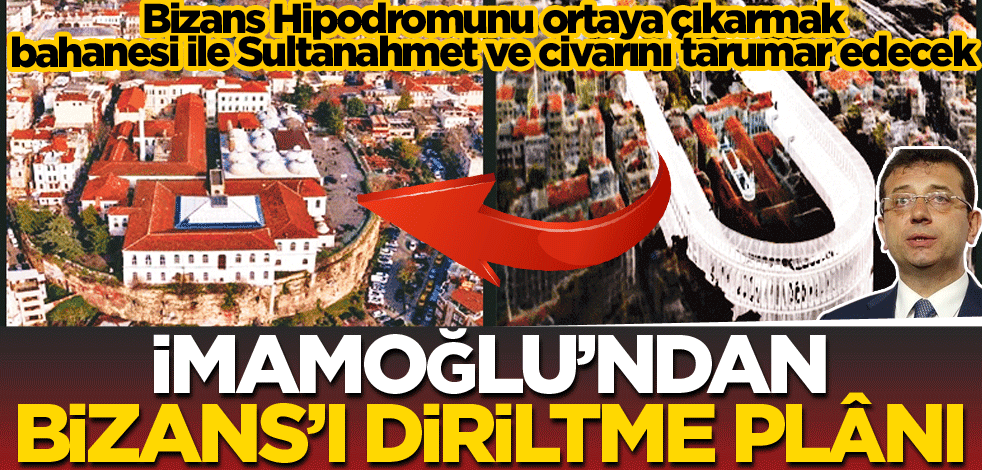 İmamoğlu’ndan Bizans’ı diriltme plânı
