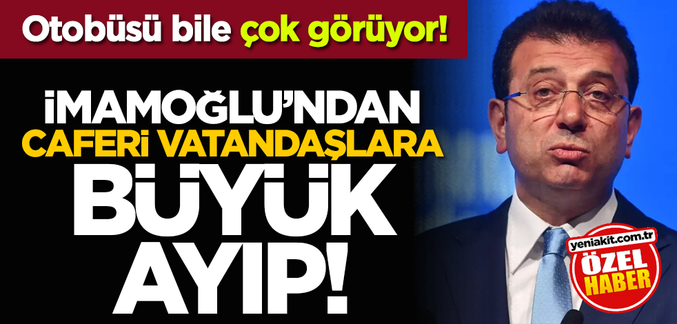 İmamoğlu'ndan Caferilere büyük ayıp! Otobüsü bile çok görüyor!