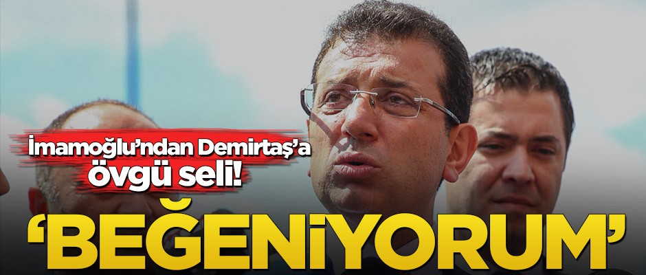 İmamoğlu’ndan Demirtaş’a övgü seli! "Beğeniyorum"