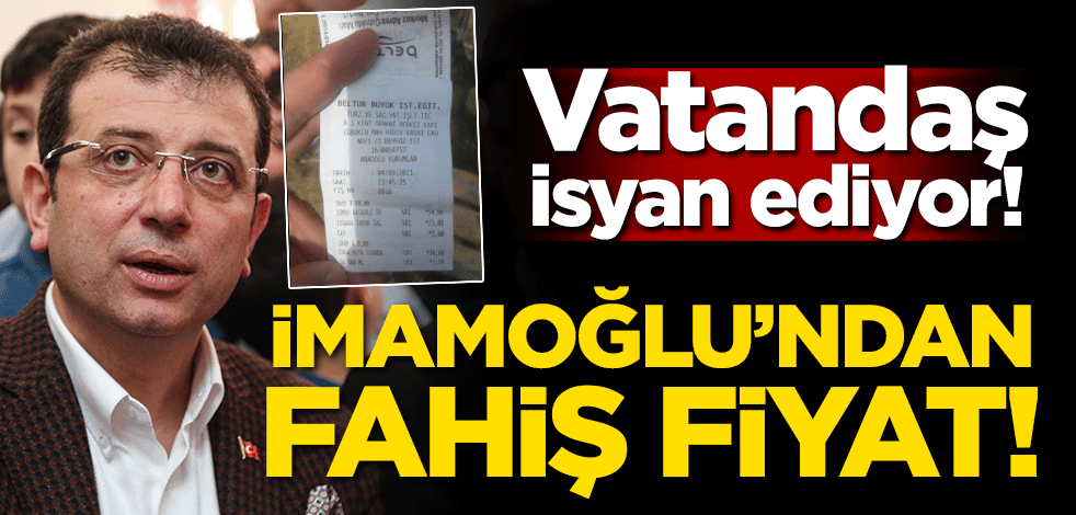 İmamoğlu'ndan fahiş fiyat! Vatandaşlar isyan ediyor