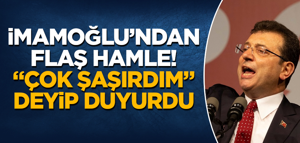 İmamoğlu’ndan flaş hamle! O isim, "Çok şaşırdım" deyip duyurdu