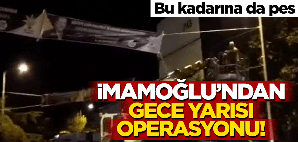 İmamoğlu’ndan gece yarısı operasyonu! İBB zabıtaları Erdoğan pankartlarını söktü