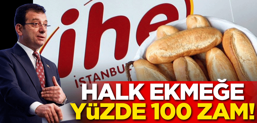 İmamoğlu'ndan halk ekmeğe yüzde 100 zam!