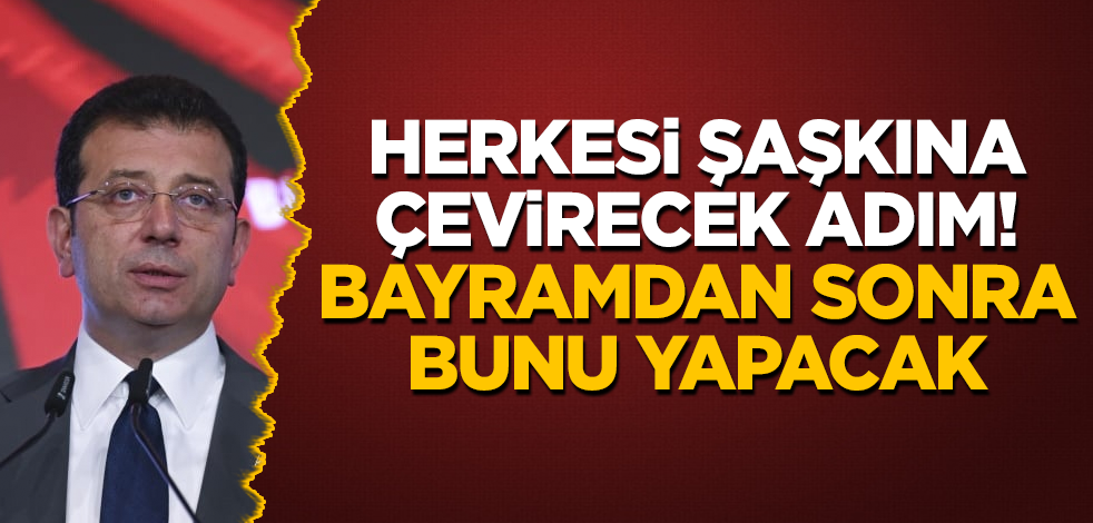 İmamoğlu’ndan herkesi şaşkına çevirecek adım! Bayramdan sonra bunu yapacak