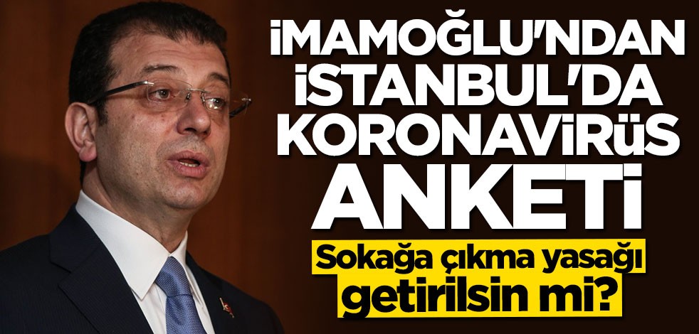 İmamoğlu'ndan İstanbul'da koronavirüs anketi: Sokağa çıkma yasağı getirilsin mi?
