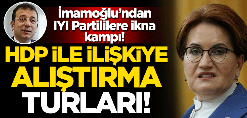 İmamoğlu'ndan İYİ Partililere ikna kampı! HDP ile ilişkiye alıştırma turları
