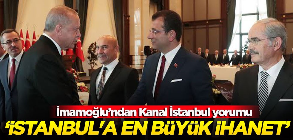 İmamoğlu’ndan Kanal İstanbul yorumu: İstanbul'a en büyük ihanet
